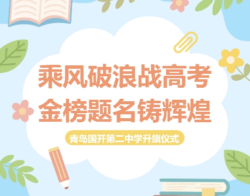 【国开·精彩教育】乘风破浪战高考，金榜题名铸辉煌 | 青岛国开第二中学升旗仪式纪实 ...