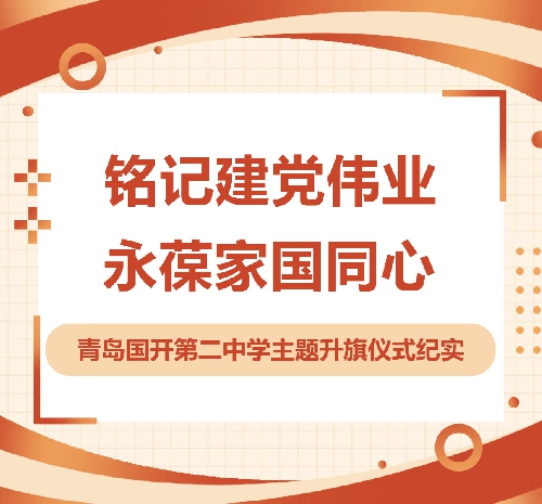 铭记建党伟业，永葆家国同心 | 青岛国开第二中学主题升旗仪式纪实